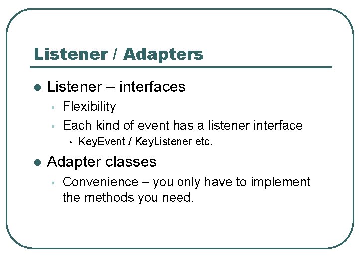 Listener / Adapters l Listener – interfaces • • Flexibility Each kind of event