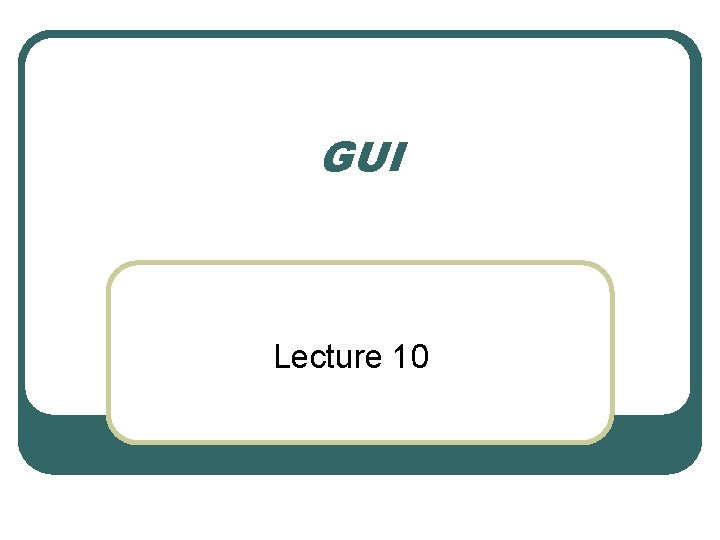 GUI Lecture 10 