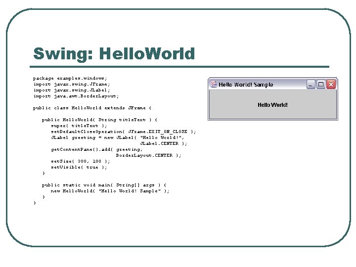 Swing: Hello. World package examples. windows; import javax. swing. JFrame; import javax. swing. JLabel;