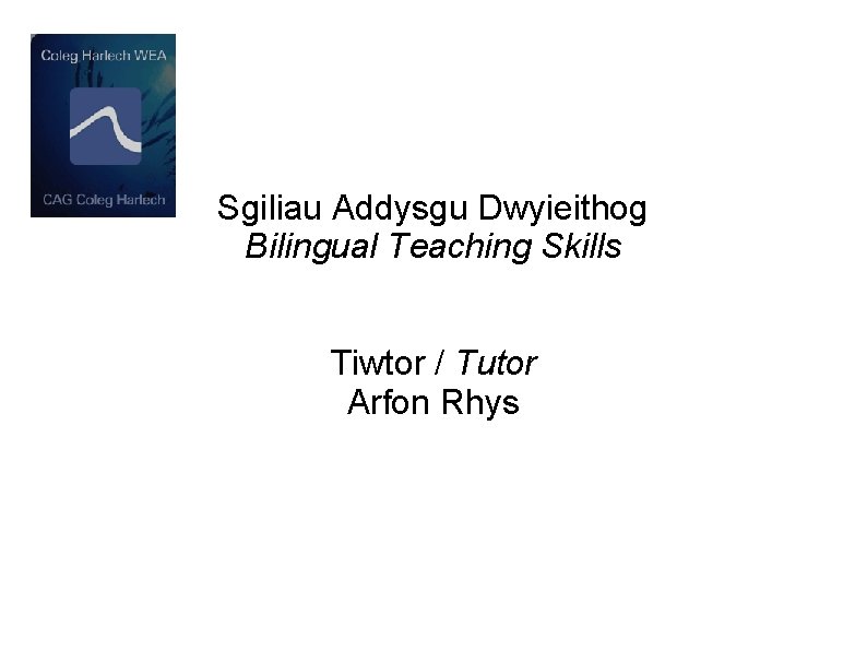 Sgiliau Addysgu Dwyieithog Bilingual Teaching Skills Tiwtor / Tutor Arfon Rhys 