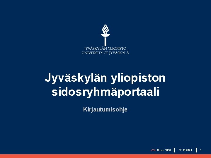 Jyväskylän yliopiston sidosryhmäportaali Kirjautumisohje JYU. Since 1863. 17. 10. 2021 1 