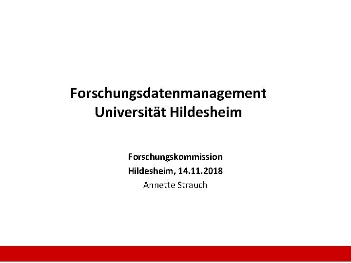 Forschungsdatenmanagement Universität Hildesheim Forschungskommission Hildesheim, 14. 11. 2018 Annette Strauch 