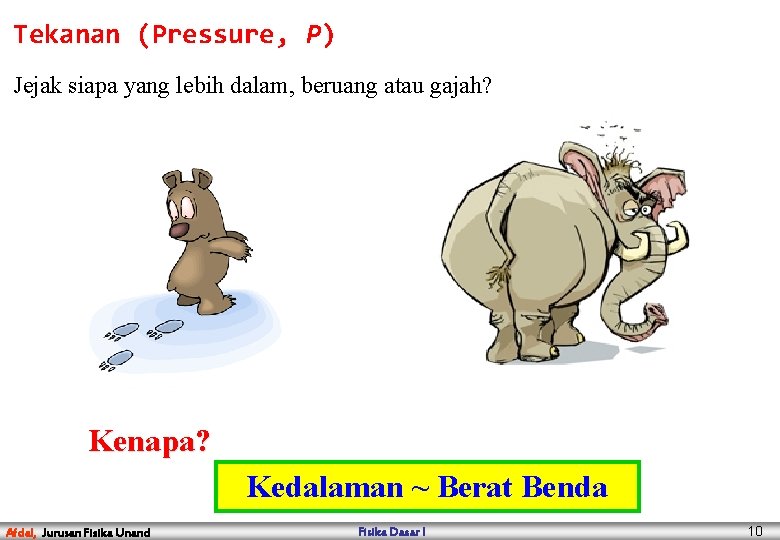 Tekanan (Pressure, P) Jejak siapa yang lebih dalam, beruang atau gajah? Kenapa? Kedalaman ~