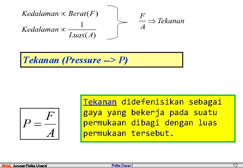 Tekanan (Pressure --> P) Tekanan didefenisikan sebagai gaya yang bekerja pada suatu permukaan dibagi