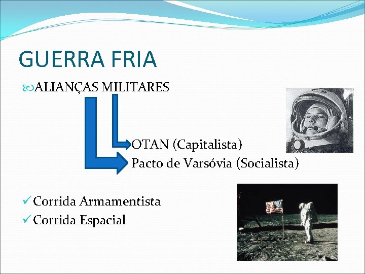 GUERRA FRIA ALIANÇAS MILITARES OTAN (Capitalista) Pacto de Varsóvia (Socialista) ü Corrida Armamentista ü