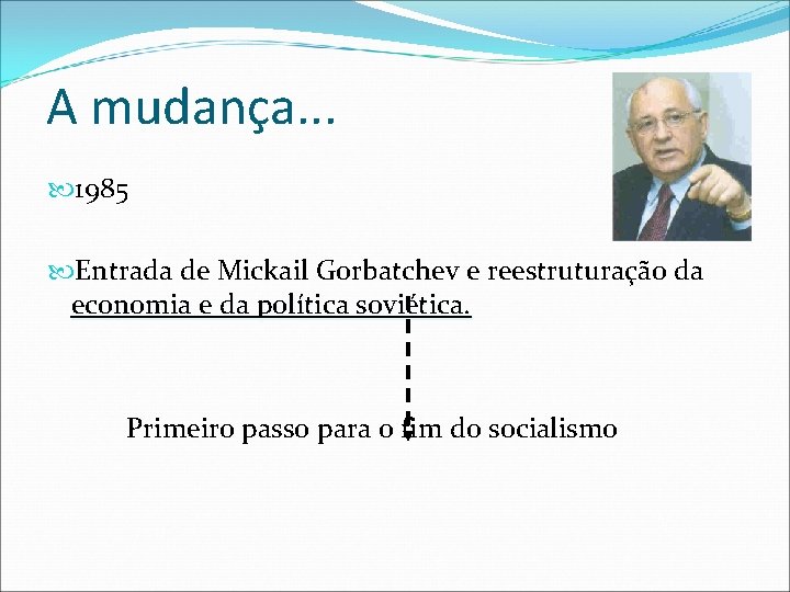 A mudança. . . 1985 Entrada de Mickail Gorbatchev e reestruturação da economia e