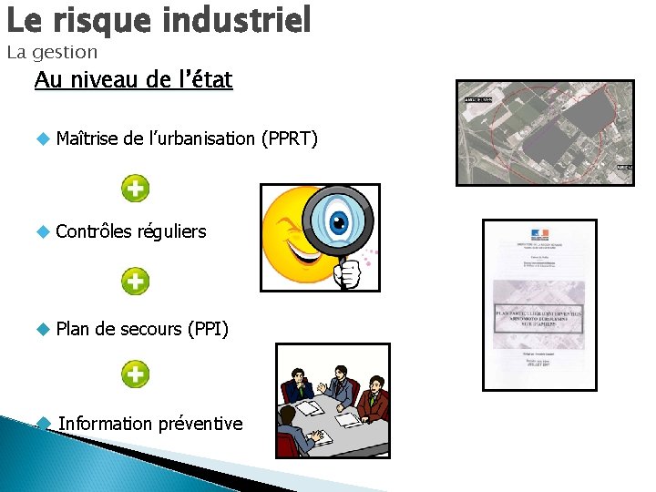 Le risque industriel La gestion Au niveau de l’état Maîtrise de l’urbanisation (PPRT) Contrôles