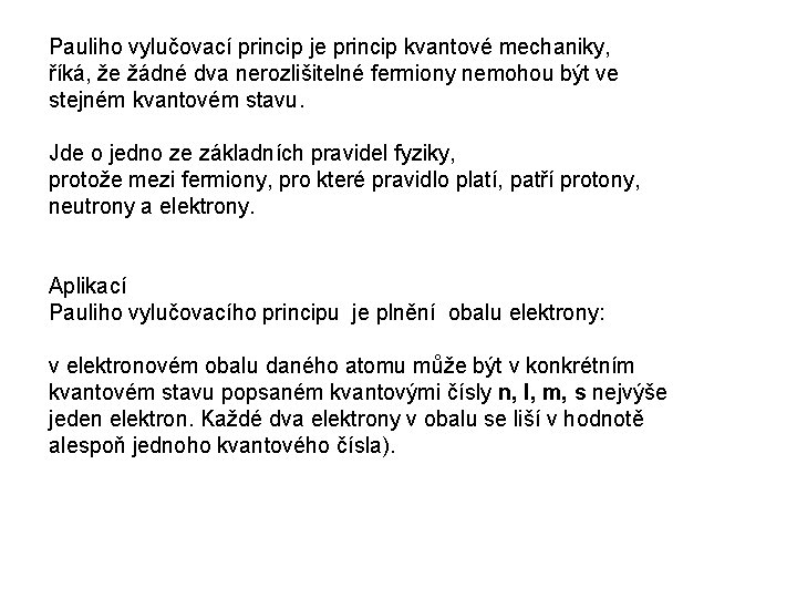 Pauliho vylučovací princip je princip kvantové mechaniky, říká, že žádné dva nerozlišitelné fermiony nemohou