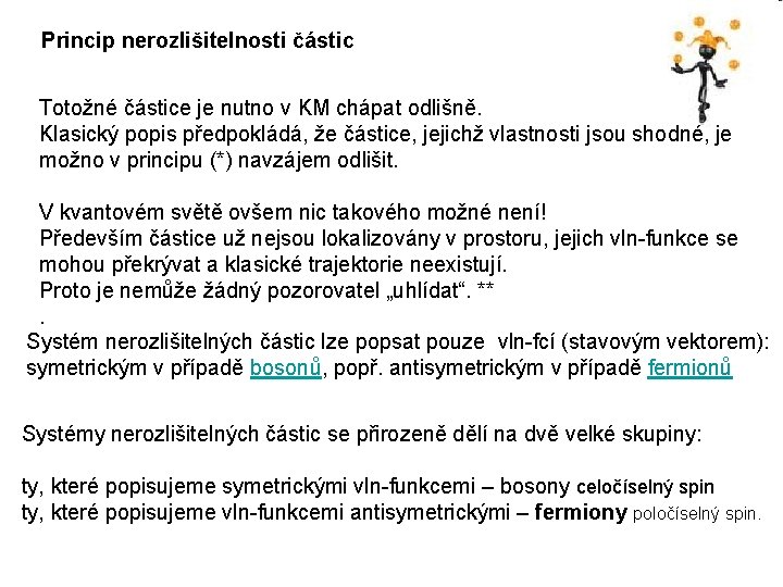 Princip nerozlišitelnosti částic Totožné částice je nutno v KM chápat odlišně. Klasický popis předpokládá,