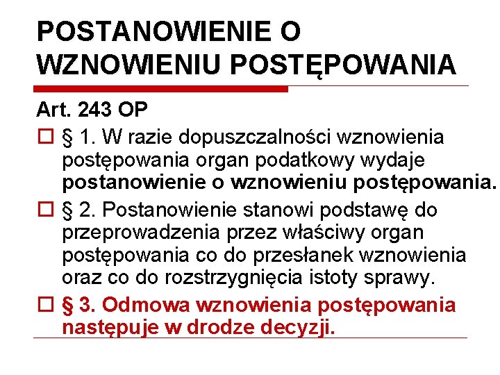 POSTANOWIENIE O WZNOWIENIU POSTĘPOWANIA Art. 243 OP o § 1. W razie dopuszczalności wznowienia