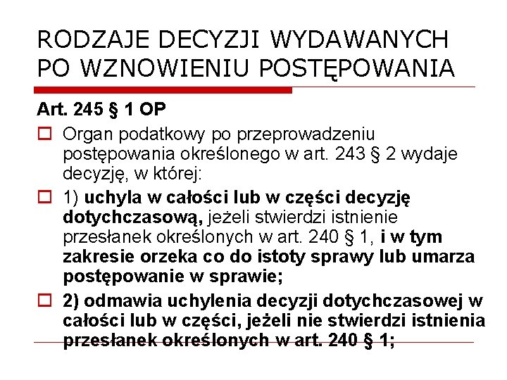 RODZAJE DECYZJI WYDAWANYCH PO WZNOWIENIU POSTĘPOWANIA Art. 245 § 1 OP o Organ podatkowy RODZAJE DECYZJI WYDAWANYCH PO WZNOWIENIU POSTĘPOWANIA Art. 245 § 1 OP o Organ podatkowy