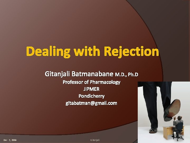 Dealing with Rejection Gitanjali Batmanabane M. D. , Ph. D Professor of Pharmacology JIPMER