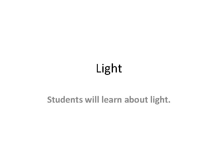 Light Students will learn about light. 