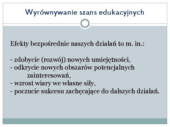 Wyrównywanie szans edukacyjnych Efekty bezpośrednie naszych działań to m. in. : - zdobycie (rozwój)