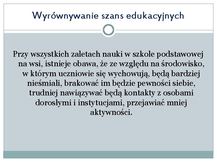 Wyrównywanie szans edukacyjnych Przy wszystkich zaletach nauki w szkole podstawowej na wsi, istnieje obawa,