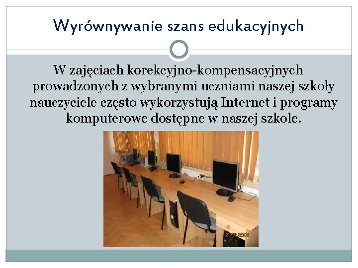 Wyrównywanie szans edukacyjnych W zajęciach korekcyjno-kompensacyjnych prowadzonych z wybranymi uczniami naszej szkoły nauczyciele często