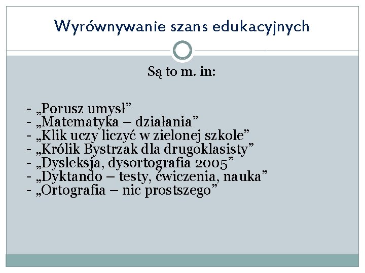 Wyrównywanie szans edukacyjnych Są to m. in: - „Porusz umysł” - „Matematyka – działania”