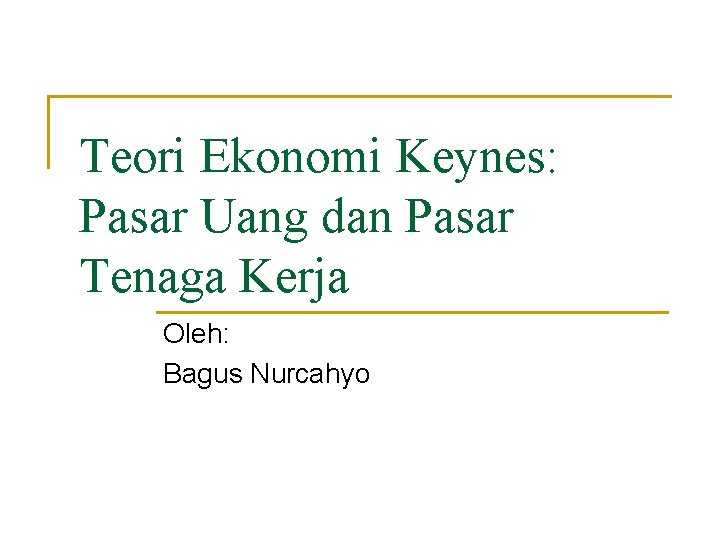 Teori Ekonomi Keynes: Pasar Uang dan Pasar Tenaga Kerja Oleh: Bagus Nurcahyo 