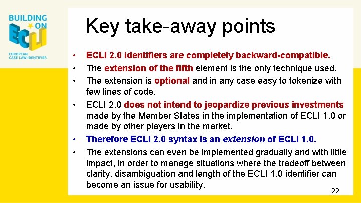 Key take-away points • • • ECLI 2. 0 identifiers are completely backward-compatible. The