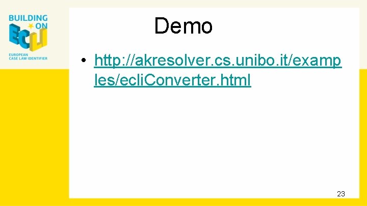 Demo • http: //akresolver. cs. unibo. it/examp les/ecli. Converter. html 23 