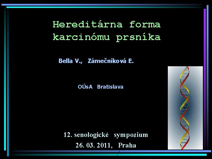 Hereditárna forma karcinómu prsníka Bella V. , Zámečníková E. OÚs. A Bratislava 12. senologické
