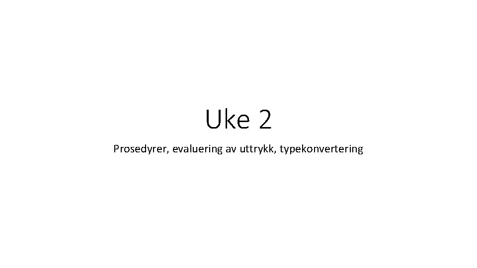 Uke 2 Prosedyrer, evaluering av uttrykk, typekonvertering 