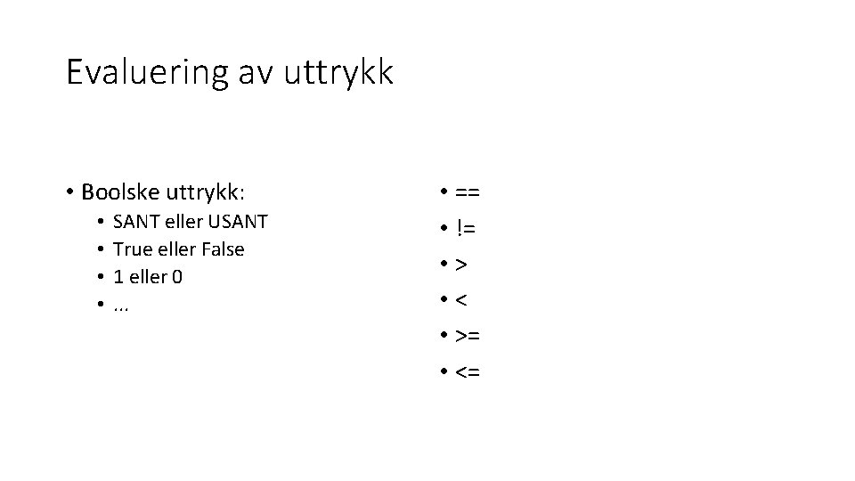 Evaluering av uttrykk • Boolske uttrykk: • • SANT eller USANT True eller False