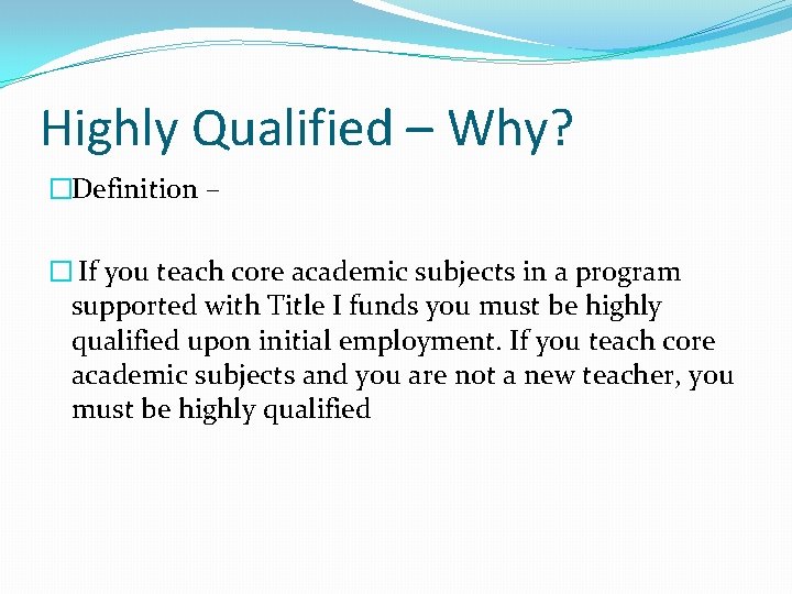 Highly Qualified – Why? �Definition – � If you teach core academic subjects in