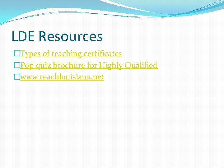 LDE Resources �Types of teaching certificates �Pop quiz brochure for Highly Qualified �www. teachlouisiana.