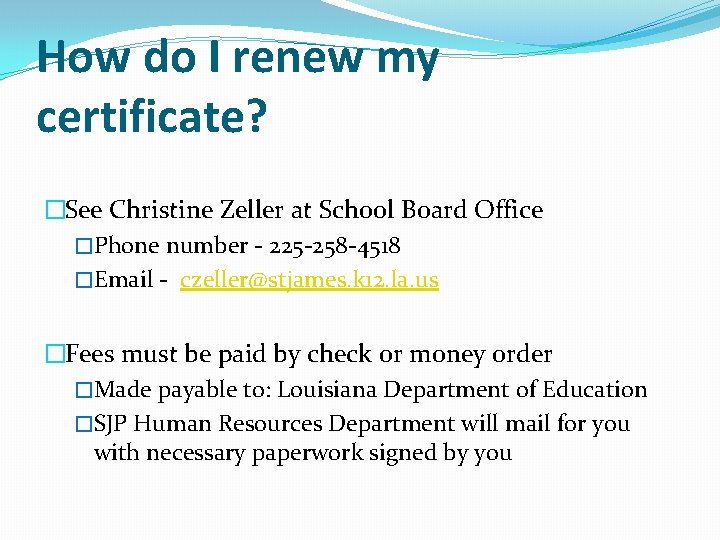 How do I renew my certificate? �See Christine Zeller at School Board Office �Phone