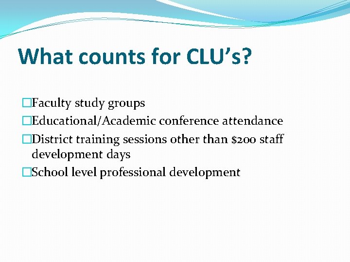 What counts for CLU’s? �Faculty study groups �Educational/Academic conference attendance �District training sessions other