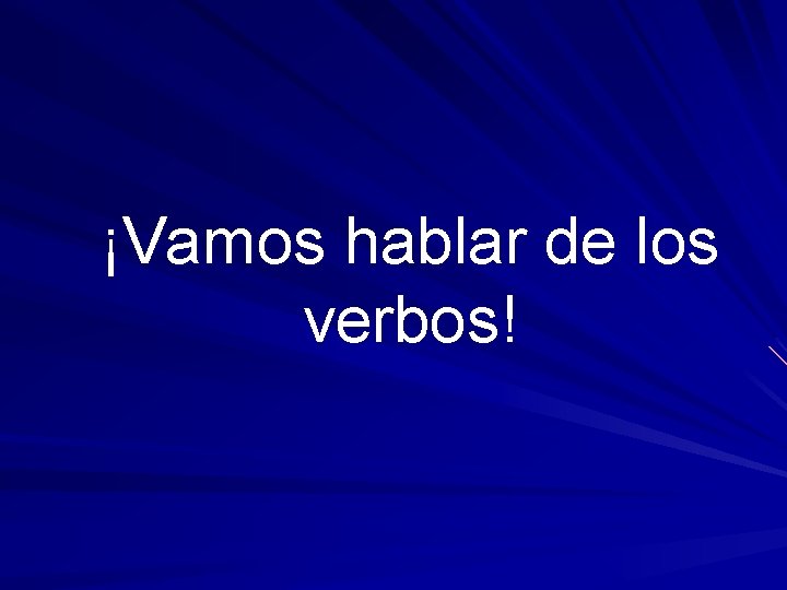 ¡Vamos hablar de los verbos! 