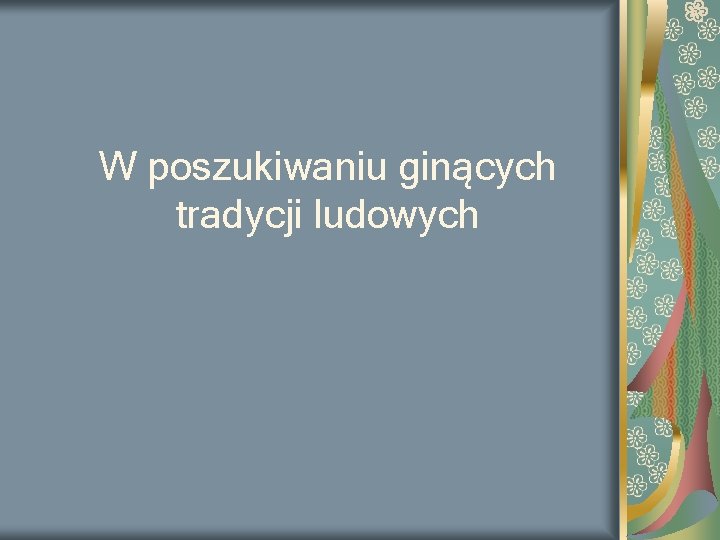 W poszukiwaniu ginących tradycji ludowych 