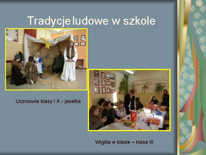 Tradycje ludowe w szkole Uczniowie klasy I A - jasełka Wigilia w klasie –