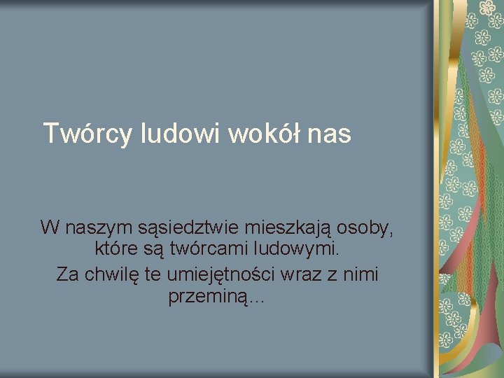 Twórcy ludowi wokół nas W naszym sąsiedztwie mieszkają osoby, które są twórcami ludowymi. Za