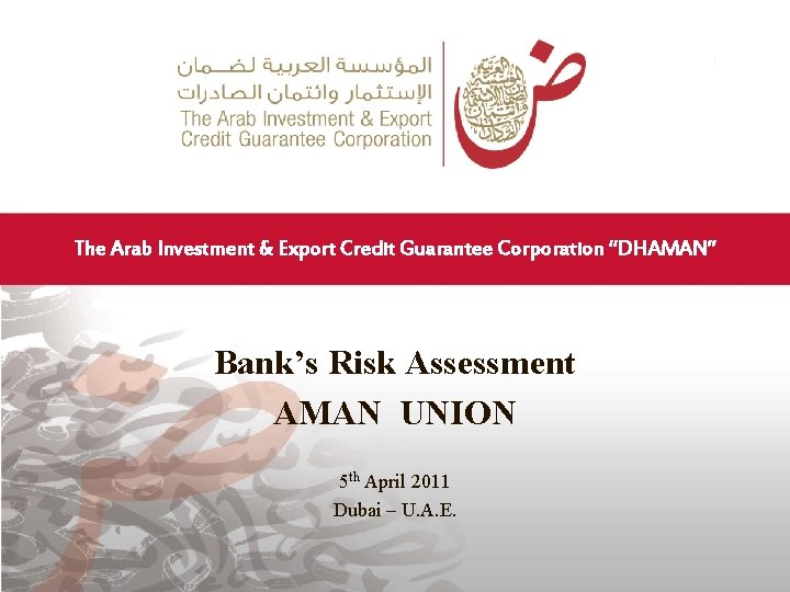 The Arab Investment & Export Credit Guarantee Corporation “DHAMAN” Bank’s Risk Assessment AMAN UNION