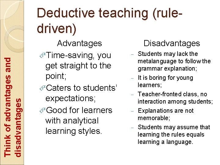 Think of advantages and disadvantages Deductive teaching (ruledriven) Advantages Time-saving, you get straight to
