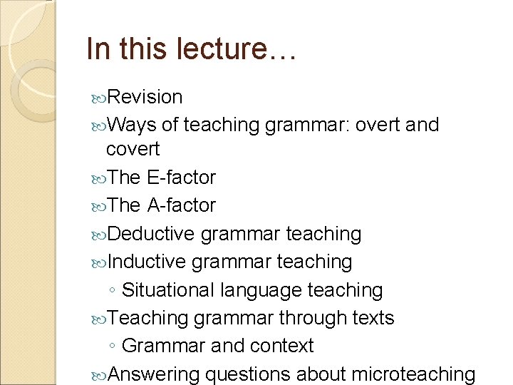 In this lecture… Revision Ways of teaching grammar: overt and covert The E-factor The