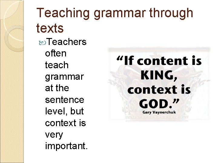 Teaching grammar through texts Teachers often teach grammar at the sentence level, but context