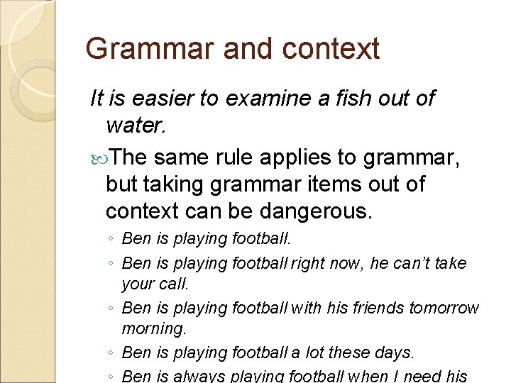 Grammar and context It is easier to examine a fish out of water. The