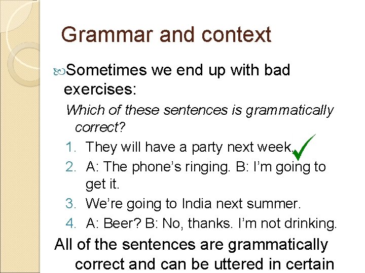 Grammar and context Sometimes we end up with bad exercises: Which of these sentences