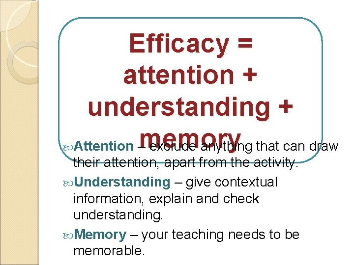Efficacy = attention + understanding + memory Attention – exclude anything that can draw