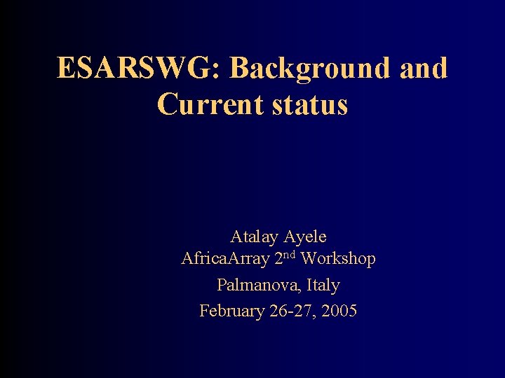 ESARSWG: Background and Current status Atalay Ayele Africa. Array 2 nd Workshop Palmanova, Italy