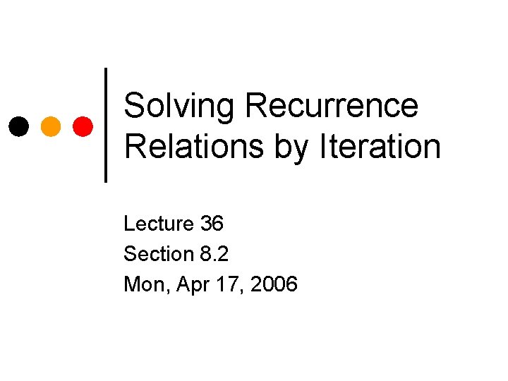Solving Recurrence Relations by Iteration Lecture 36 Section 8. 2 Mon, Apr 17, 2006