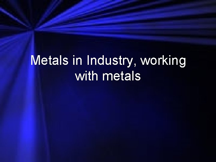 Metals in Industry, working with metals 