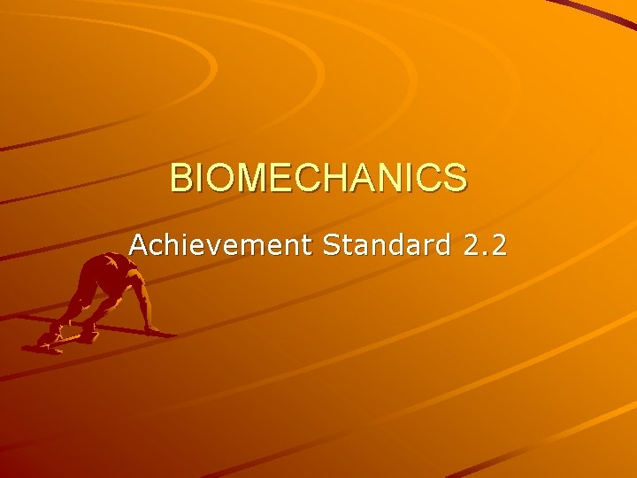 BIOMECHANICS Achievement Standard 2. 2 