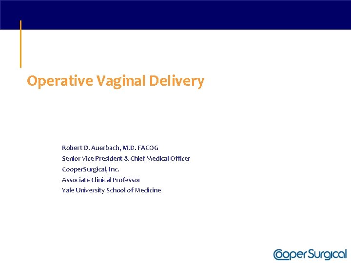 Operative Vaginal Delivery Robert D. Auerbach, M. D. FACOG Senior Vice President & Chief