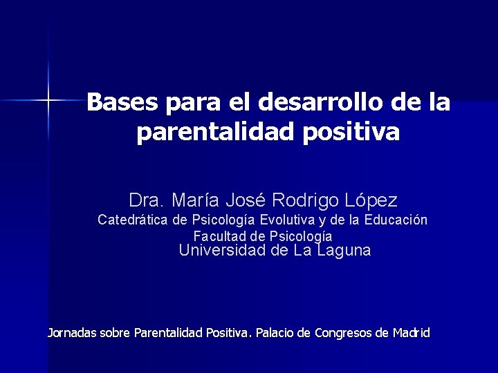 Bases para el desarrollo de la parentalidad positiva Dra. María José Rodrigo López Catedrática