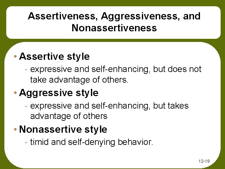 Assertiveness, Aggressiveness, and Nonassertiveness • Assertive style - expressive and self-enhancing, but does not