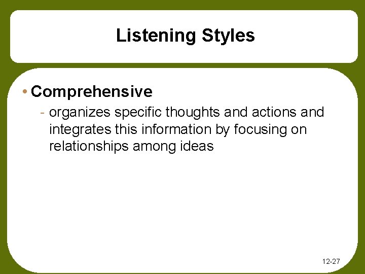 Listening Styles • Comprehensive - organizes specific thoughts and actions and integrates this information